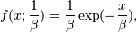 f(x; \frac{1}{\beta}) = \frac{1}{\beta} \exp(-\frac{x}{\beta}),