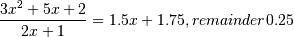 \frac{3x^2 + 5x + 2}{2x + 1} = 1.5x + 1.75, remainder 0.25