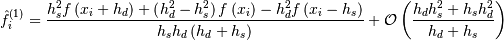 \hat f_{i}^{(1)} =
    \frac{
        h_{s}^{2}f\left(x_{i} + h_{d}\right)
        + \left(h_{d}^{2} - h_{s}^{2}\right)f\left(x_{i}\right)
        - h_{d}^{2}f\left(x_{i}-h_{s}\right)}
        { h_{s}h_{d}\left(h_{d} + h_{s}\right)}
    + \mathcal{O}\left(\frac{h_{d}h_{s}^{2}
                        + h_{s}h_{d}^{2}}{h_{d}
                        + h_{s}}\right)