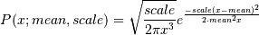 P(x;mean,scale) = \sqrt{\frac{scale}{2\pi x^3}}e^
\frac{-scale(x-mean)^2}{2\cdotp mean^2x}