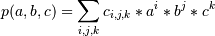 p(a,b,c) = \sum_{i,j,k} c_{i,j,k} * a^i * b^j * c^k