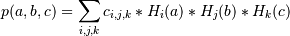 p(a,b,c) = \sum_{i,j,k} c_{i,j,k} * H_i(a) * H_j(b) * H_k(c)